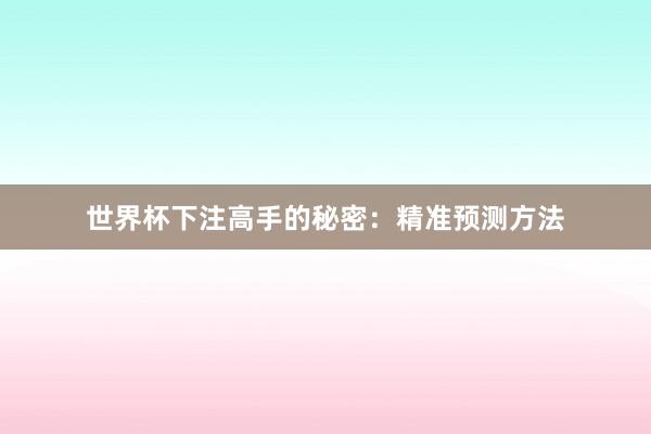 世界杯下注高手的秘密：精准预测方法