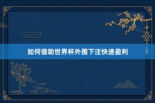 如何借助世界杯外围下注快速盈利