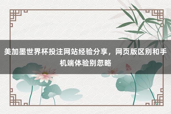 美加墨世界杯投注网站经验分享，网页版区别和手机端体验别忽略