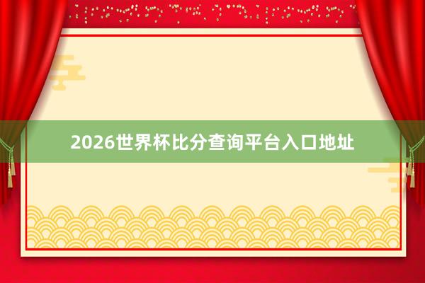 2026世界杯比分查询平台入口地址