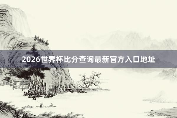 2026世界杯比分查询最新官方入口地址
