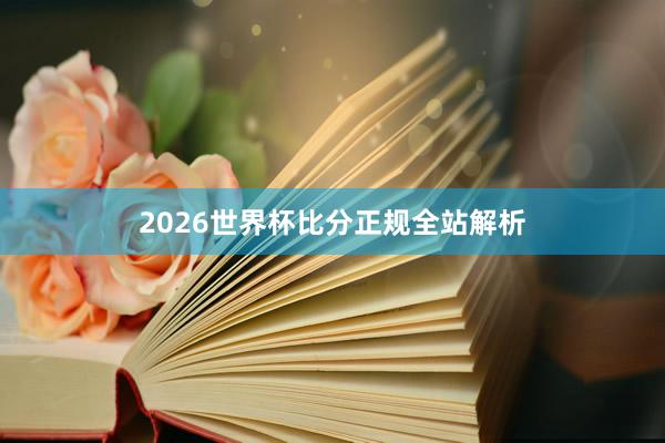2026世界杯比分正规全站解析
