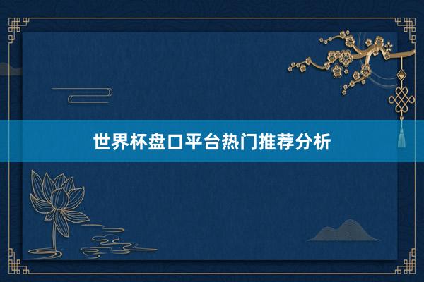 世界杯盘口平台热门推荐分析