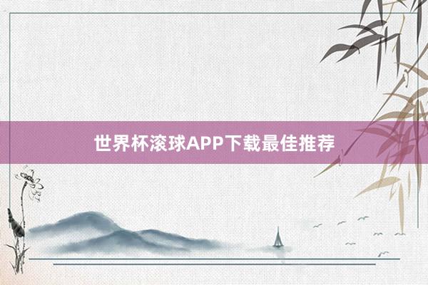 世界杯滚球APP下载最佳推荐