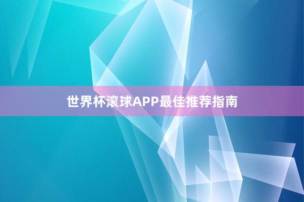 世界杯滚球APP最佳推荐指南